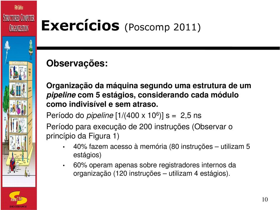 Período do pipeline [1/(400 x 10 6 )] s = 2,5 ns Período para execução de 200 instruções (Observar o