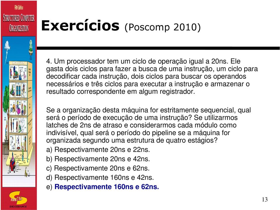 armazenar o resultado correspondente em algum registrador. Se a organização desta máquina for estritamente sequencial, qual será o período de execução de uma instrução?
