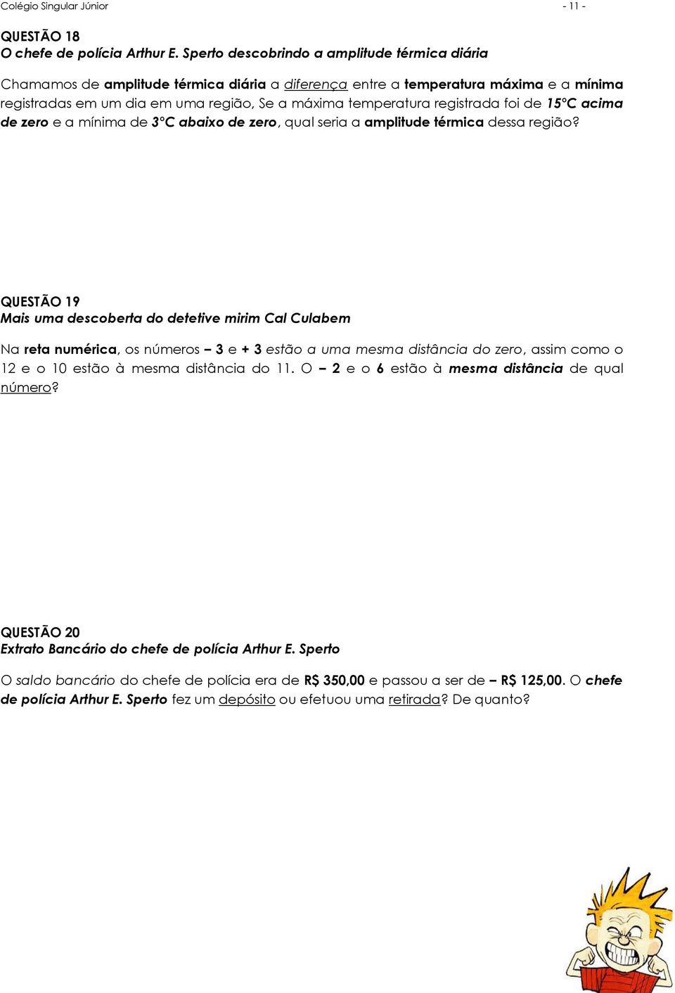 registrada foi de 15 C acima de zero e a mínima de 3 C abaixo de zero, qual seria a amplitude térmica dessa região?