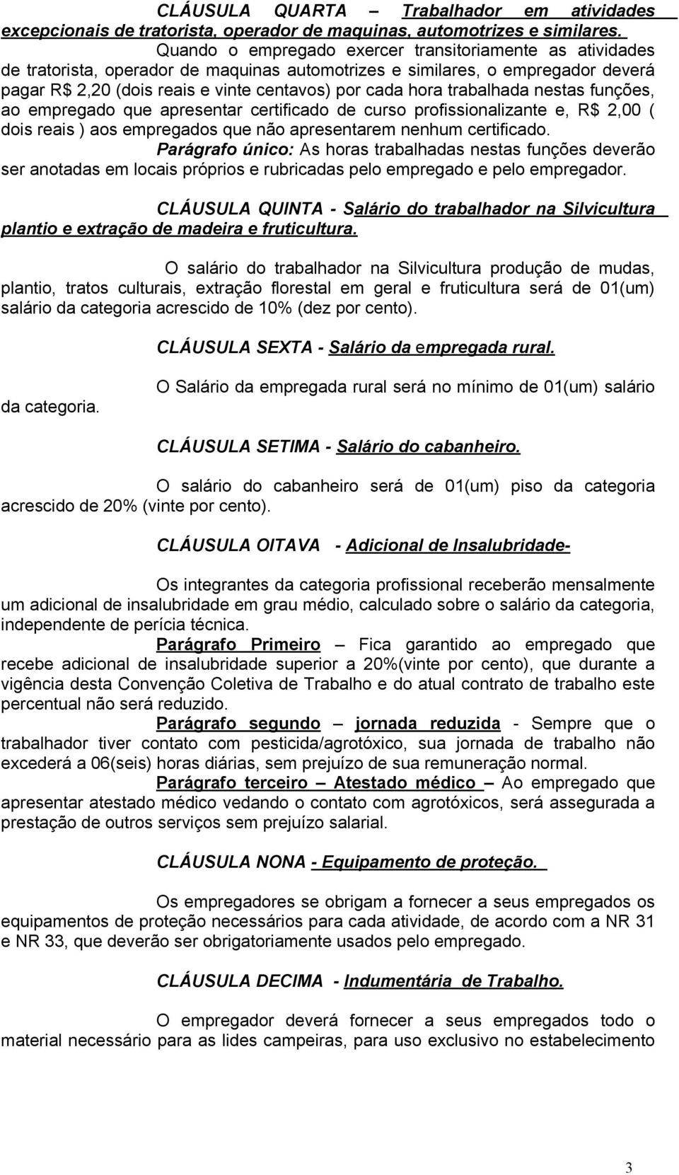 trabalhada nestas funções, ao empregado que apresentar certificado de curso profissionalizante e, R$ 2,00 ( dois reais ) aos empregados que não apresentarem nenhum certificado.