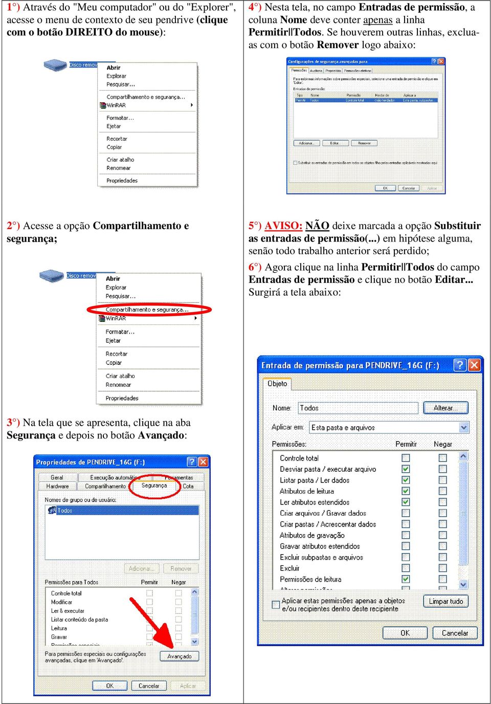 Se houverem outras linhas, excluaas com o botão Remover logo abaixo: 2 ) Acesse a opção Compartilhamento e segurança; 5 ) AVISO: NÃO deixe marcada a opção Substituir as