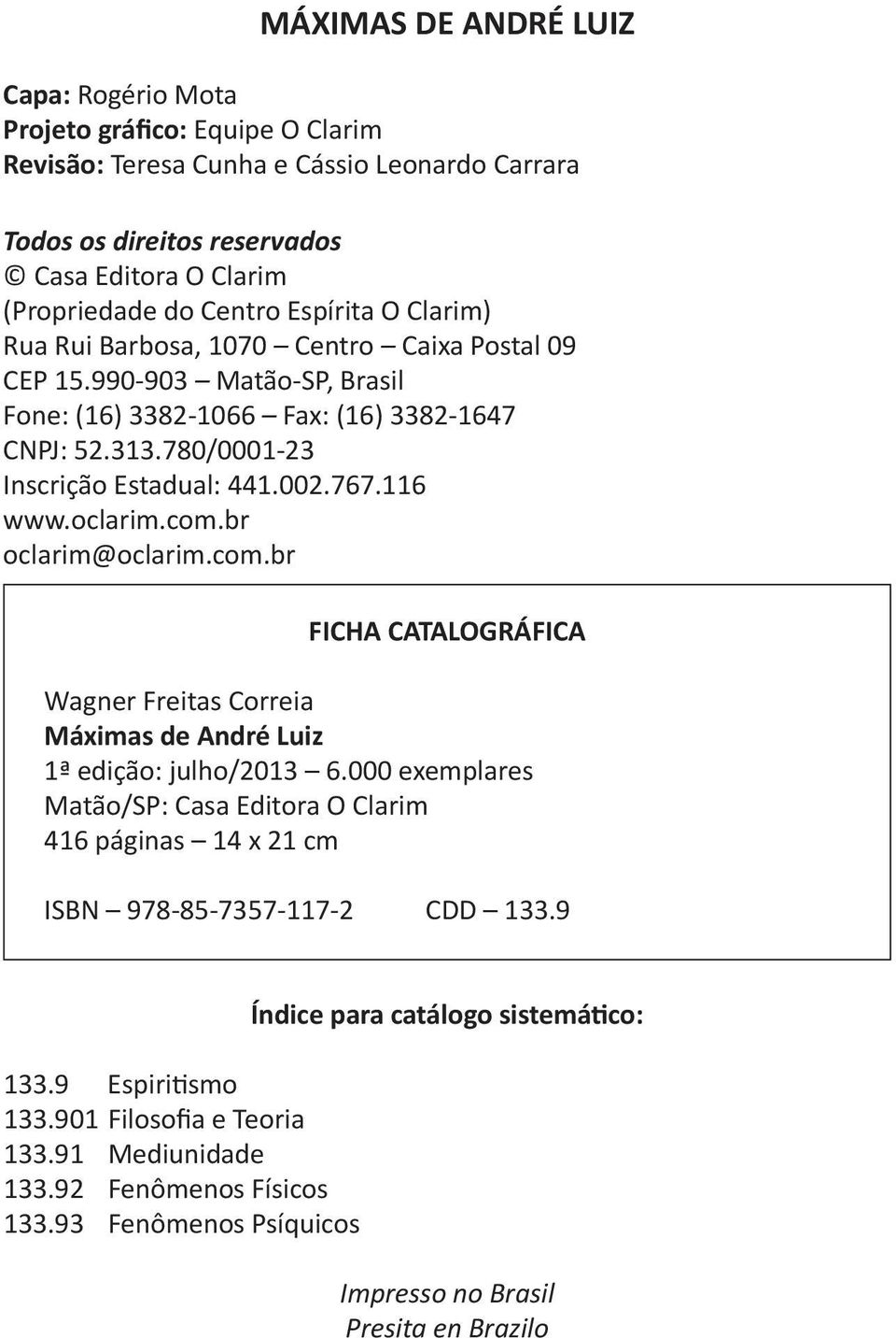 116 www.oclarim.com.br oclarim@oclarim.com.br FICHA CATALOGRÁFICA Wagner Freitas Correia Máximas de André Luiz 1ª edição: julho/2013 6.