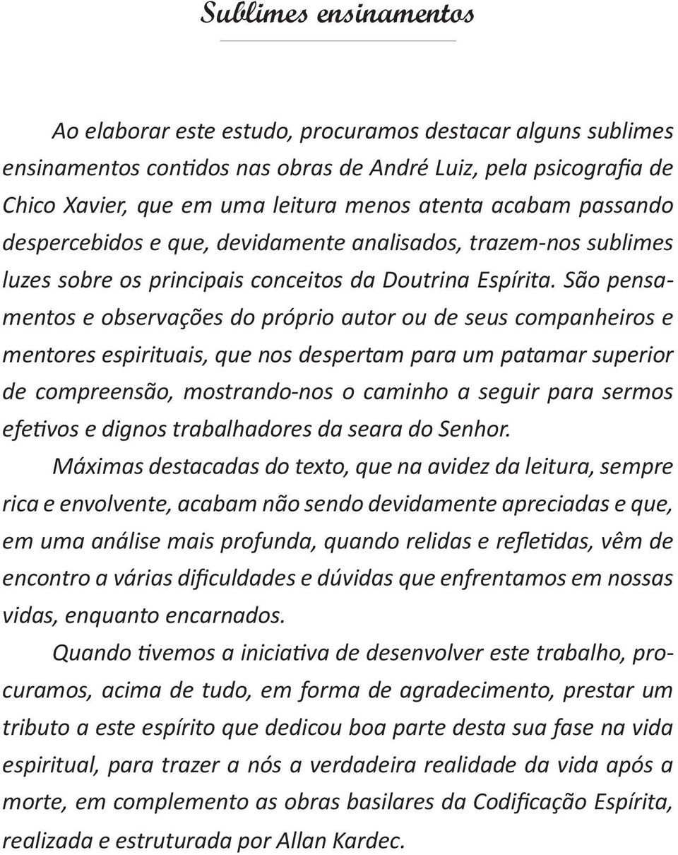 São pensamentos e observações do próprio autor ou de seus companheiros e mentores espirituais, que nos despertam para um patamar superior de compreensão, mostrando-nos o caminho a seguir para sermos