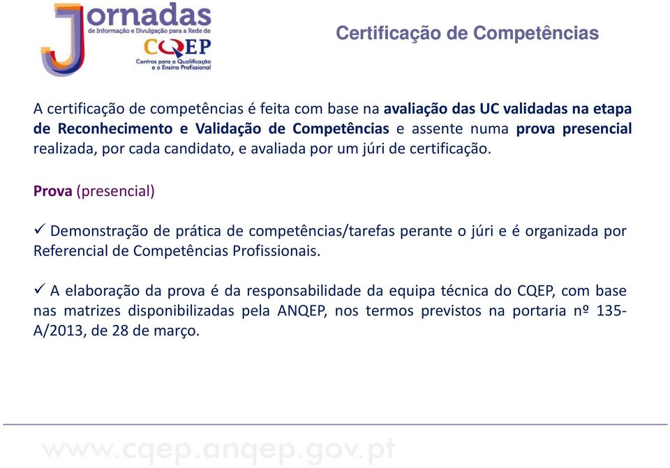 Prova (presencial) Demonstração de prática de competências/tarefas perante o júri e é organizada por Referencial de Competências Profissionais.