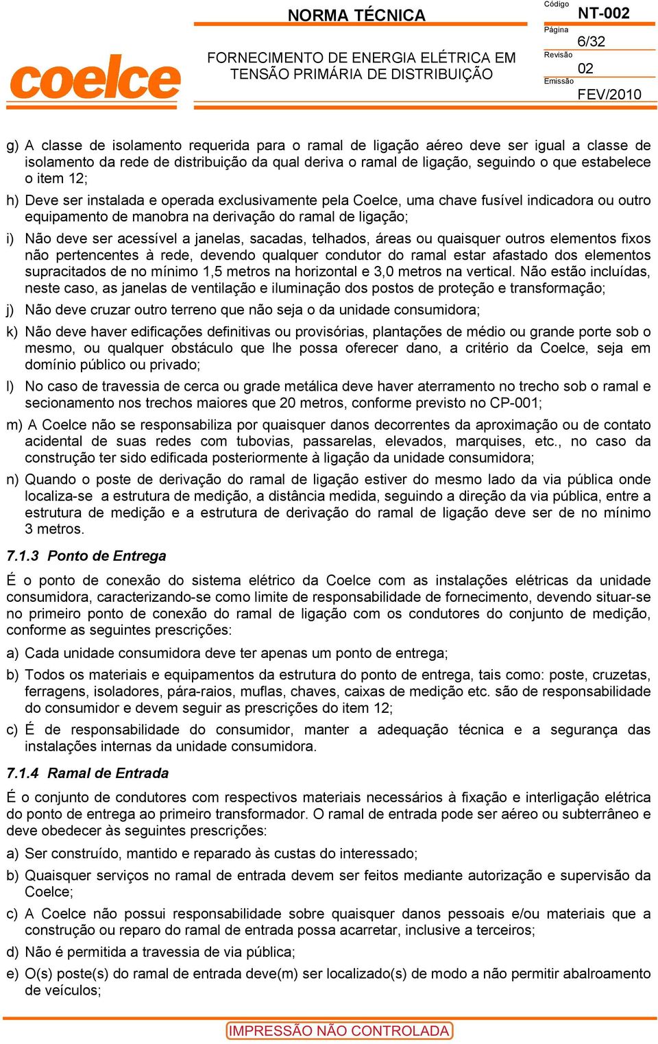 janelas, sacadas, telhados, áreas ou quaisquer outros elementos fixos não pertencentes à rede, devendo qualquer condutor do ramal estar afastado dos elementos supracitados de no mínimo 1,5 metros na