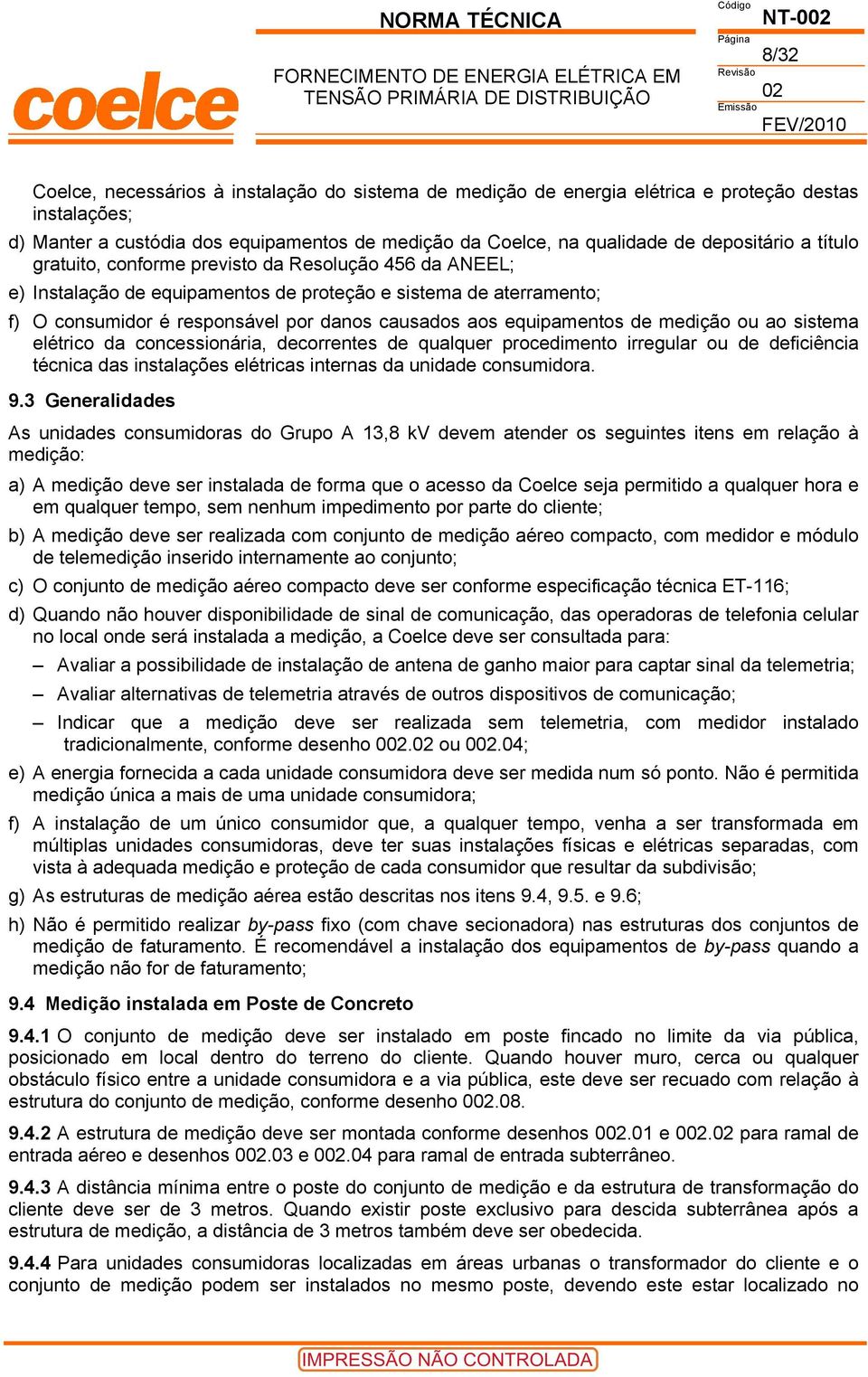 equipamentos de medição ou ao sistema elétrico da concessionária, decorrentes de qualquer procedimento irregular ou de deficiência técnica das instalações elétricas internas da unidade consumidora. 9.