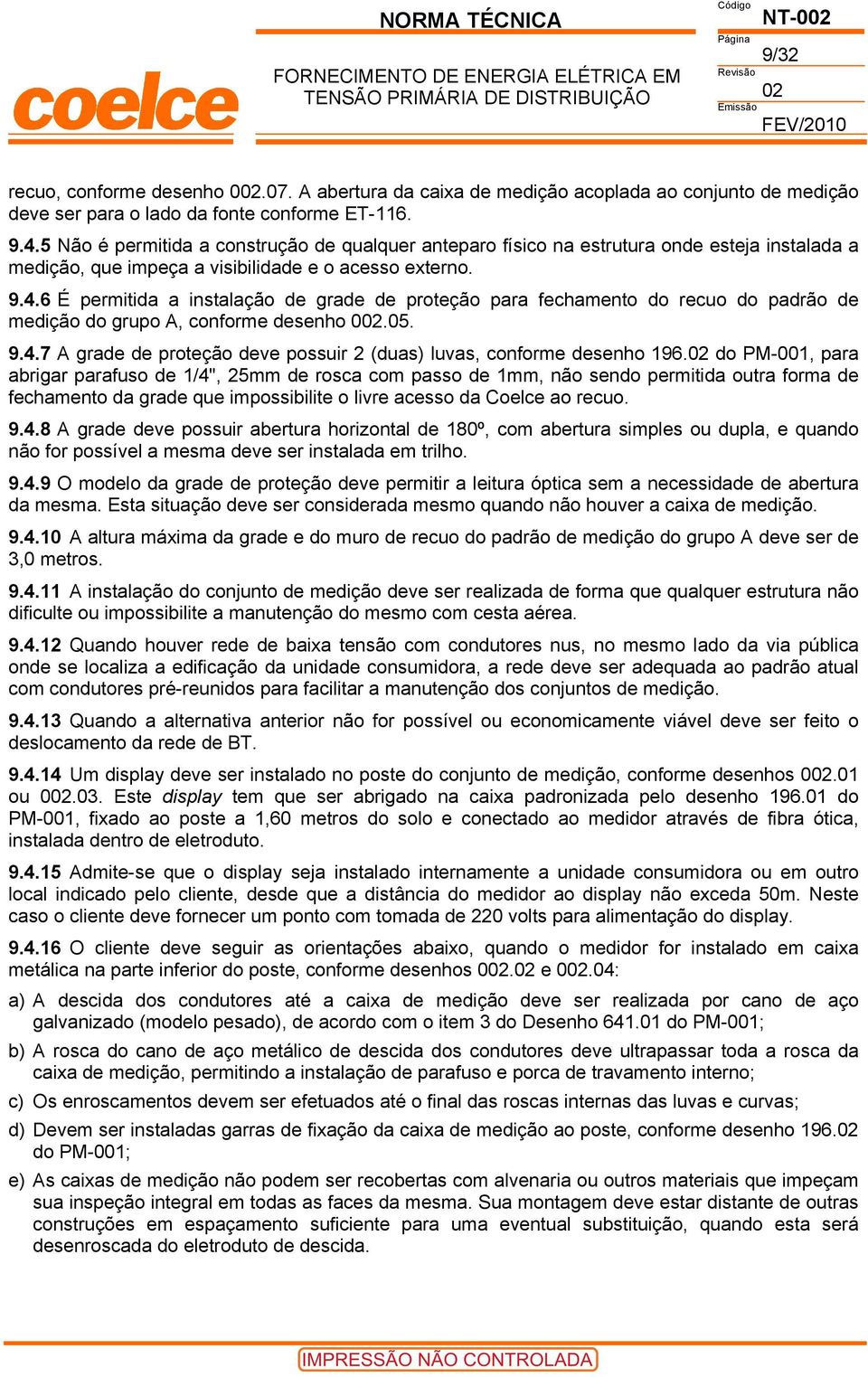 6 É permitida a instalação de grade de proteção para fechamento do recuo do padrão de medição do grupo A, conforme desenho 0.05. 9.4.