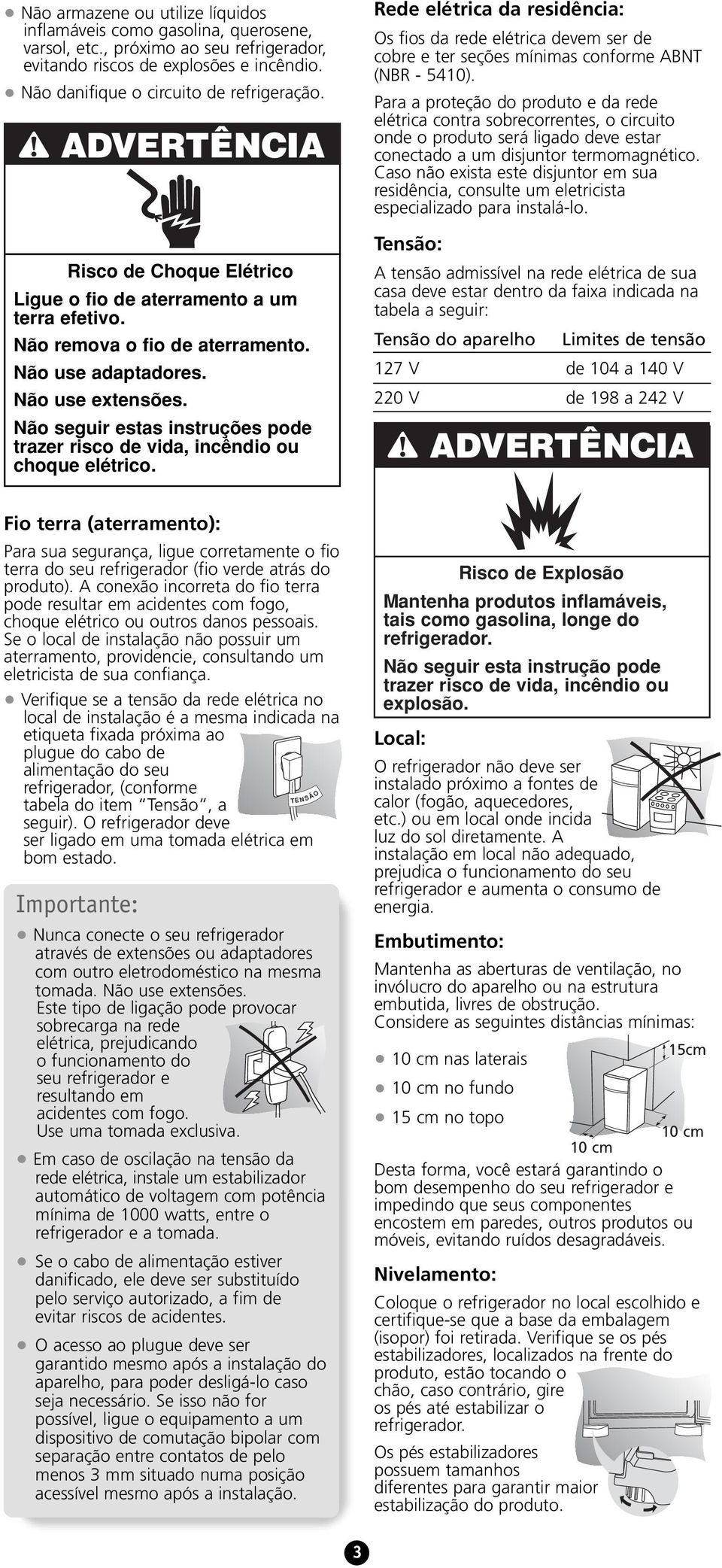 Não seguir estas instruções pode trazer risco de vida, incêndio ou choque elétrico.