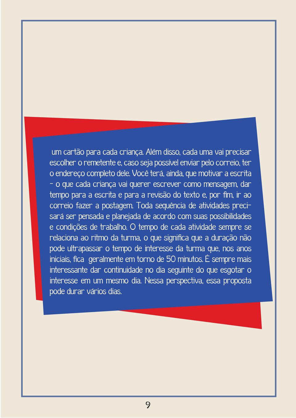 Toda sequência de atividades precisará ser pensada e planejada de acordo com suas possibilidades e condições de trabalho.