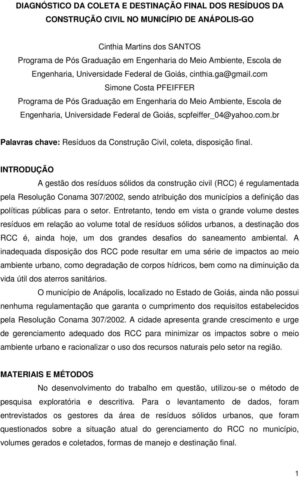 com Simone Costa PFEIFFER Programa de Pós Graduação em Engenharia do Meio Ambiente, Escola de Engenharia, Universidade Federal de Goiás, scpfeiffer_04@yahoo.com.br Palavras chave: Resíduos da Construção Civil, coleta, disposição final.