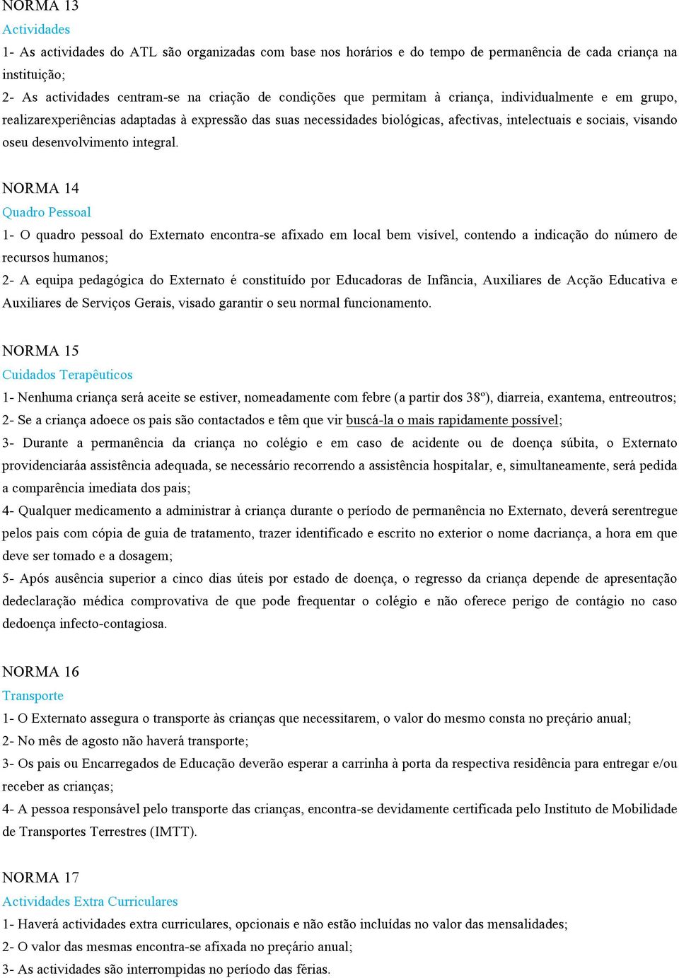 NORMA 14 Quadro Pessoal 1- O quadro pessoal do Externato encontra-se afixado em local bem visível, contendo a indicação do número de recursos humanos; 2- A equipa pedagógica do Externato é