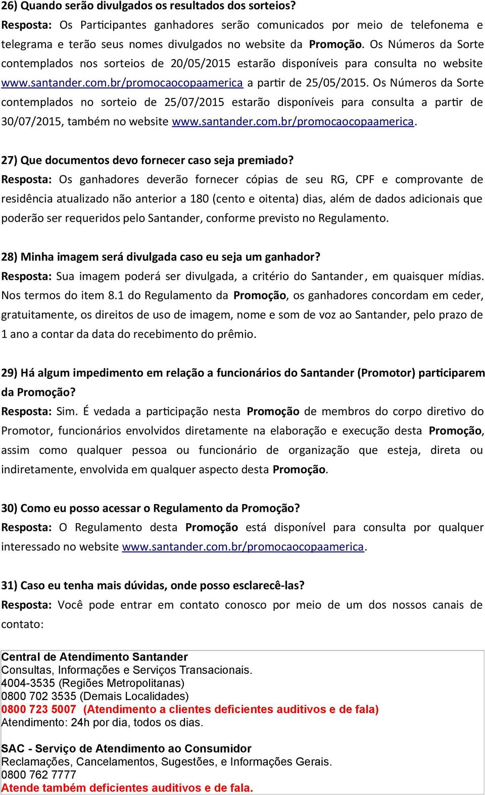 Os Números da Sorte contemplados no sorteio de 25/07/2015 estarão disponíveis para consulta a parvr de 30/07/2015, também no website www.santander.com.br/promocaocopaamerica.