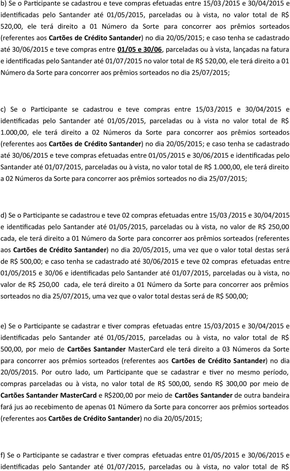 e 30/06, parceladas ou à vista, lançadas na fatura e idenvficadas pelo Santander até 01/07/2015 no valor total de R$ 520,00, ele terá direito a 01 Número da Sorte para concorrer aos prêmios sorteados