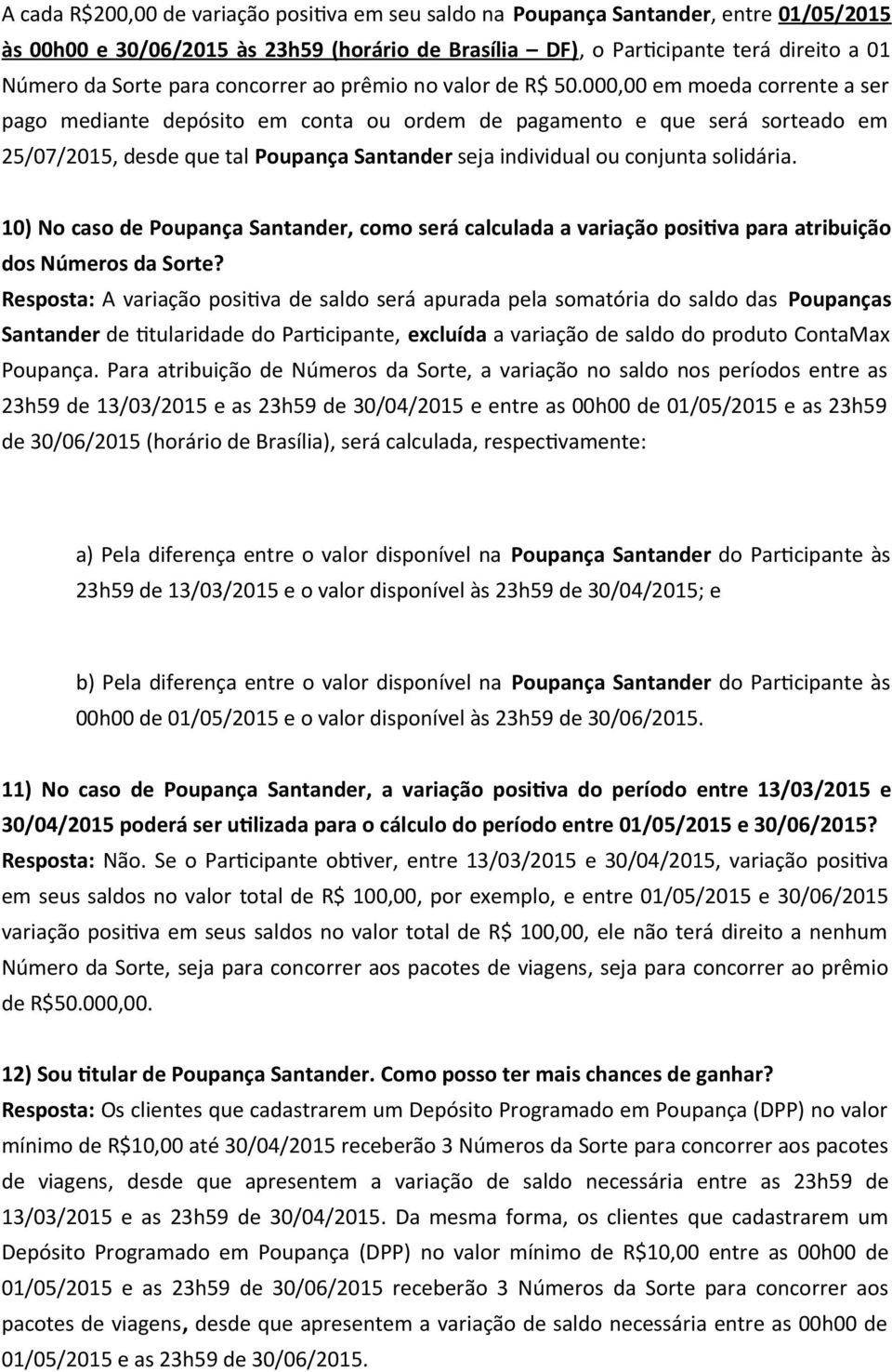 000,00 em moeda corrente a ser pago mediante depósito em conta ou ordem de pagamento e que será sorteado em 25/07/2015, desde que tal Poupança Santander seja individual ou conjunta solidária.