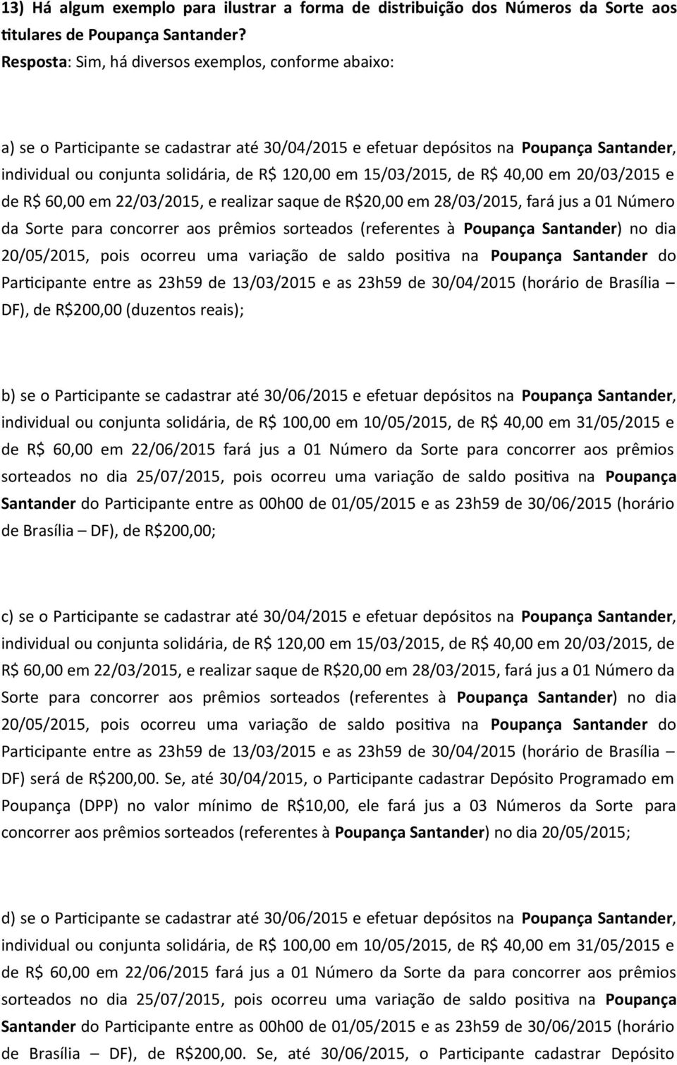 15/03/2015, de R$ 40,00 em 20/03/2015 e de R$ 60,00 em 22/03/2015, e realizar saque de R$20,00 em 28/03/2015, fará jus a 01 Número da Sorte para concorrer aos prêmios sorteados (referentes à Poupança