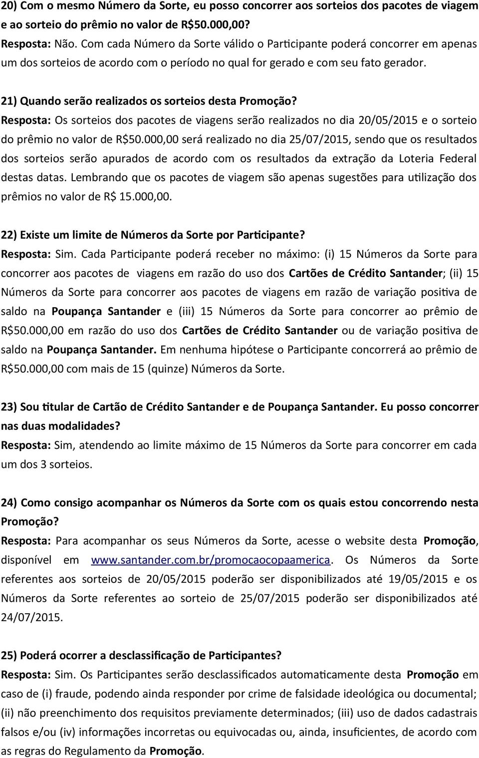 21) Quando serão realizados os sorteios desta Promoção? Resposta: Os sorteios dos pacotes de viagens serão realizados no dia 20/05/2015 e o sorteio do prêmio no valor de R$50.