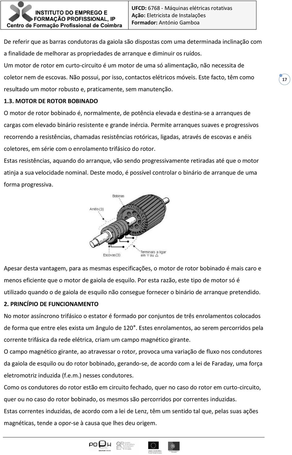 Este facto, têm como resultado um motor robusto e, praticamente, sem manutenção. 1.3.