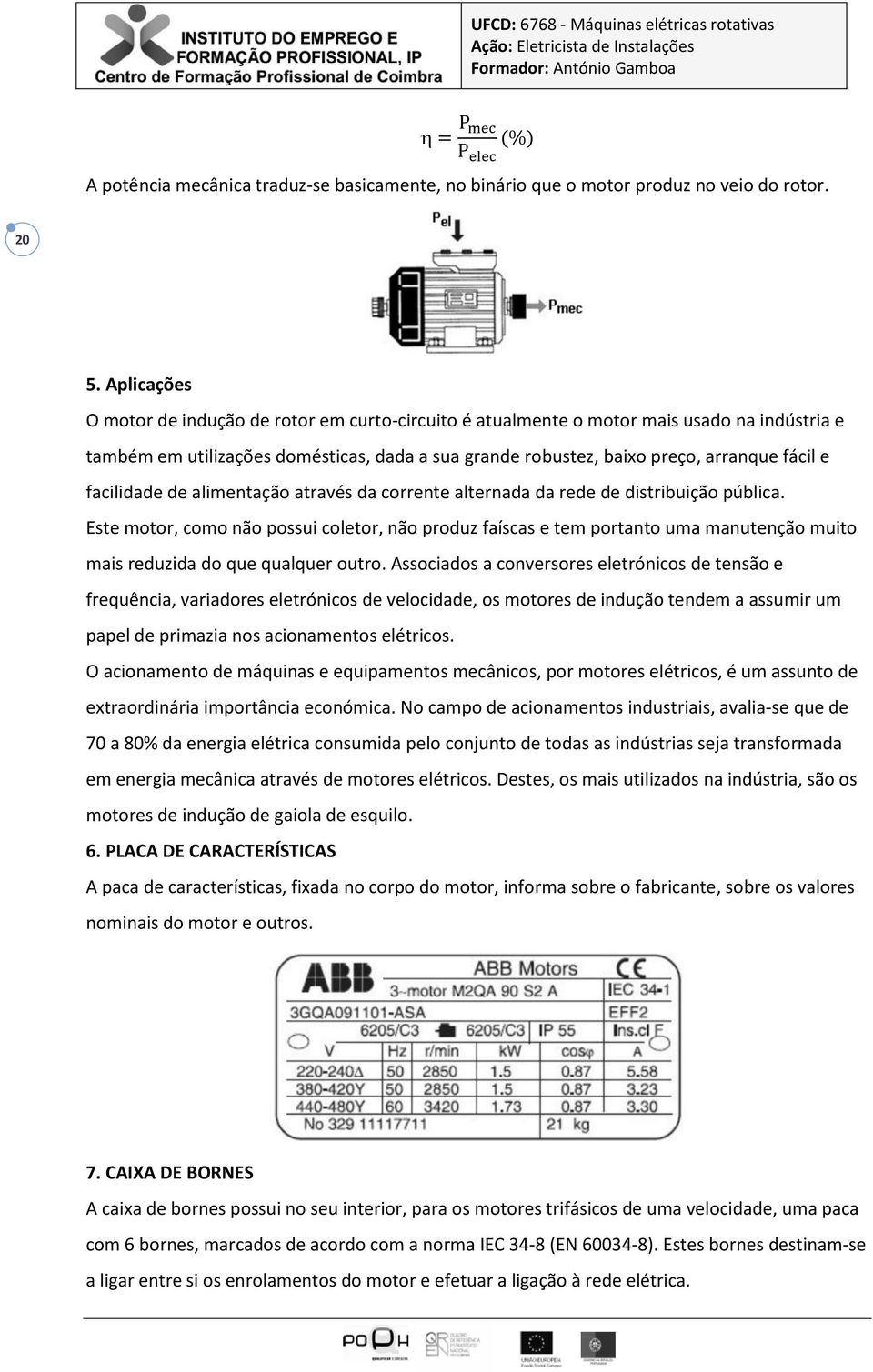 facilidade de alimentação através da corrente alternada da rede de distribuição pública.