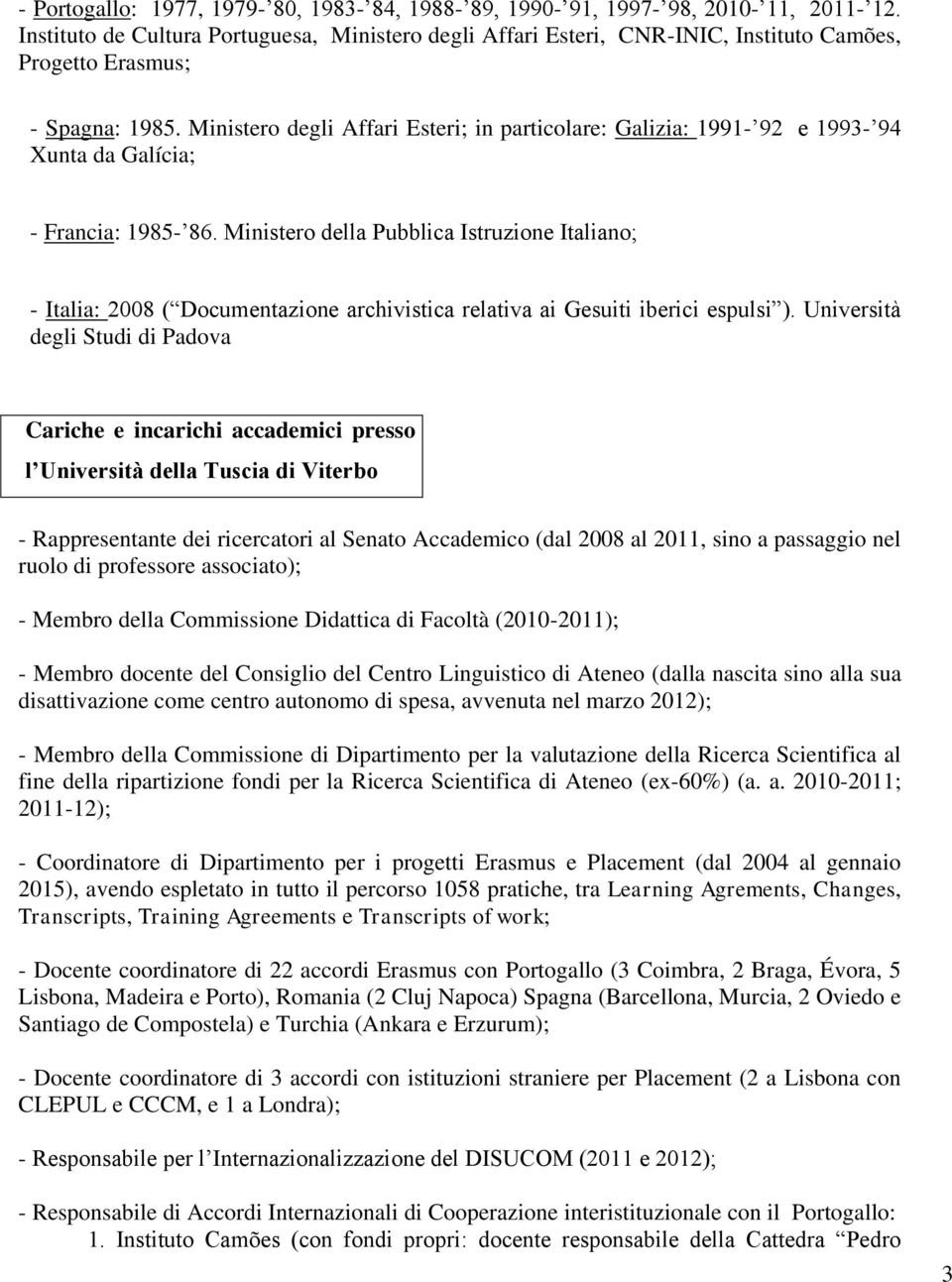 Ministero degli Affari Esteri; in particolare: Galizia: 1991-92 e 1993-94 Xunta da Galícia; - Francia: 1985-86.