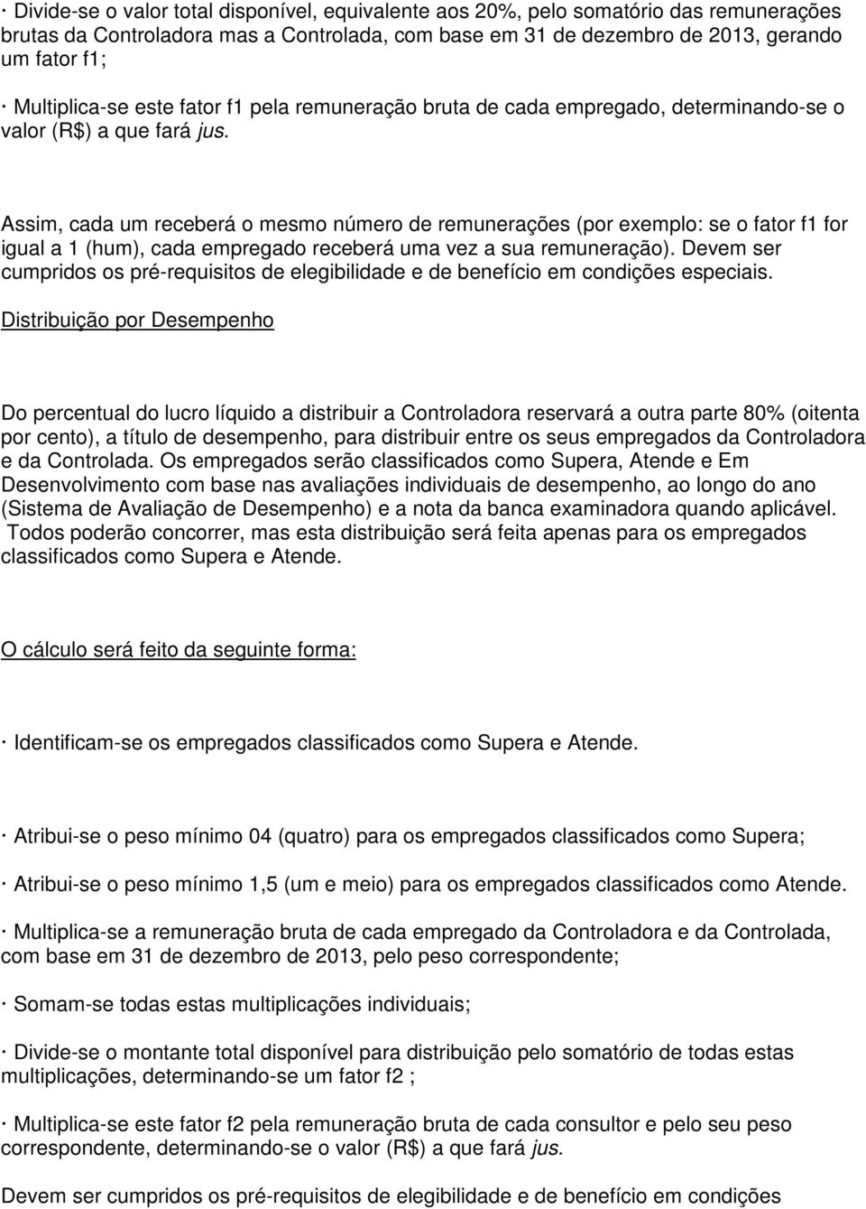 Assim, cada um receberá o mesmo número de remunerações (por exemplo: se o fator f1 for igual a 1 (hum), cada empregado receberá uma vez a sua remuneração).