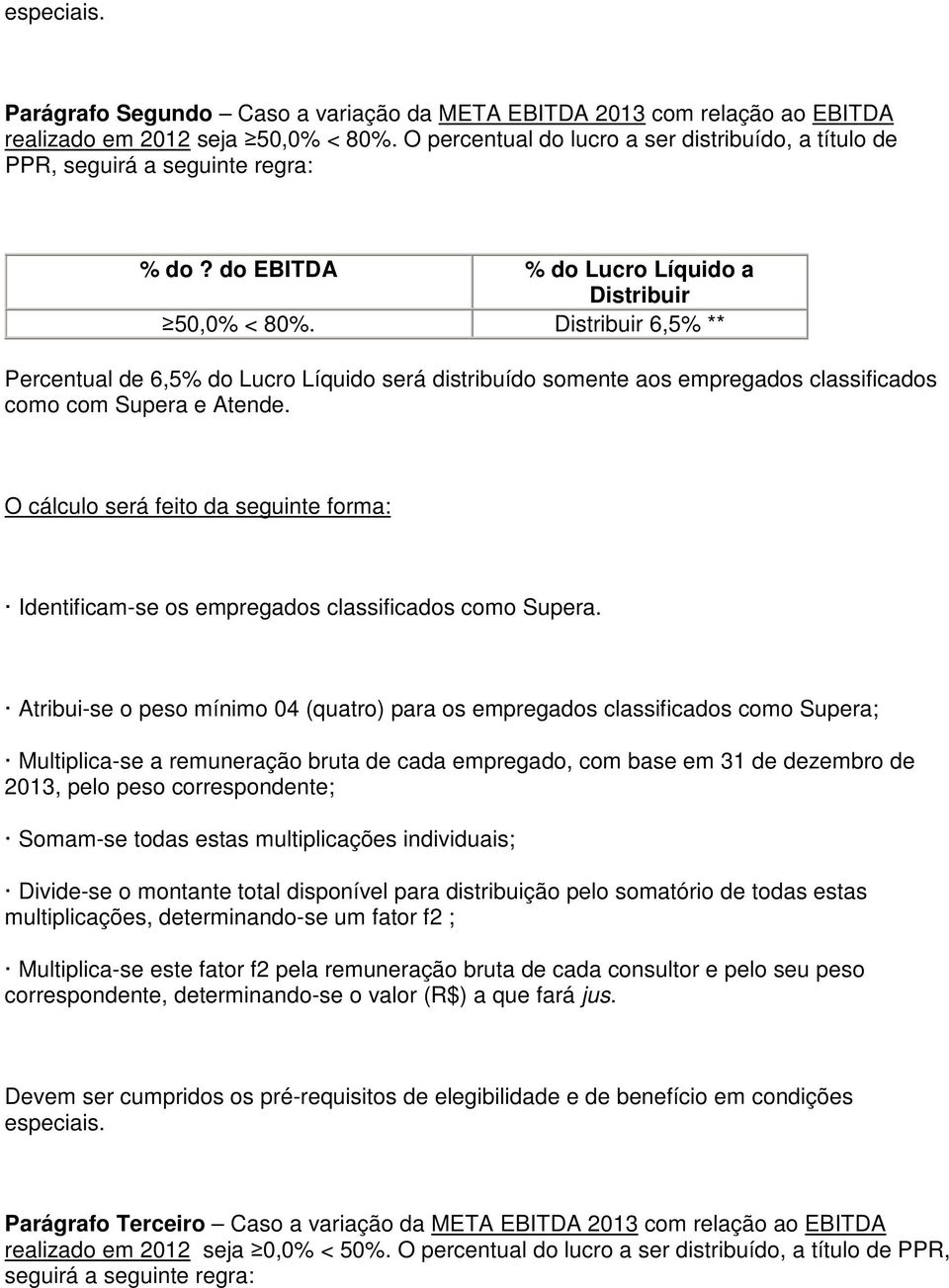 Distribuir 6,5% ** Percentual de 6,5% do Lucro Líquido será distribuído somente aos empregados classificados como com Supera e Atende.