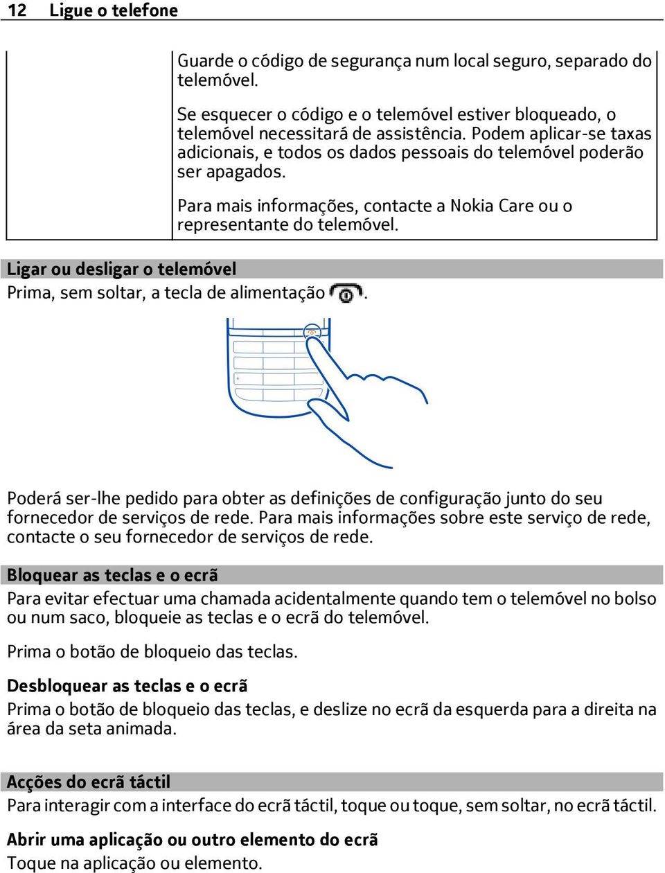 Ligar ou desligar o telemóvel Prima, sem soltar, a tecla de alimentação. Poderá ser-lhe pedido para obter as definições de configuração junto do seu fornecedor de serviços de rede.