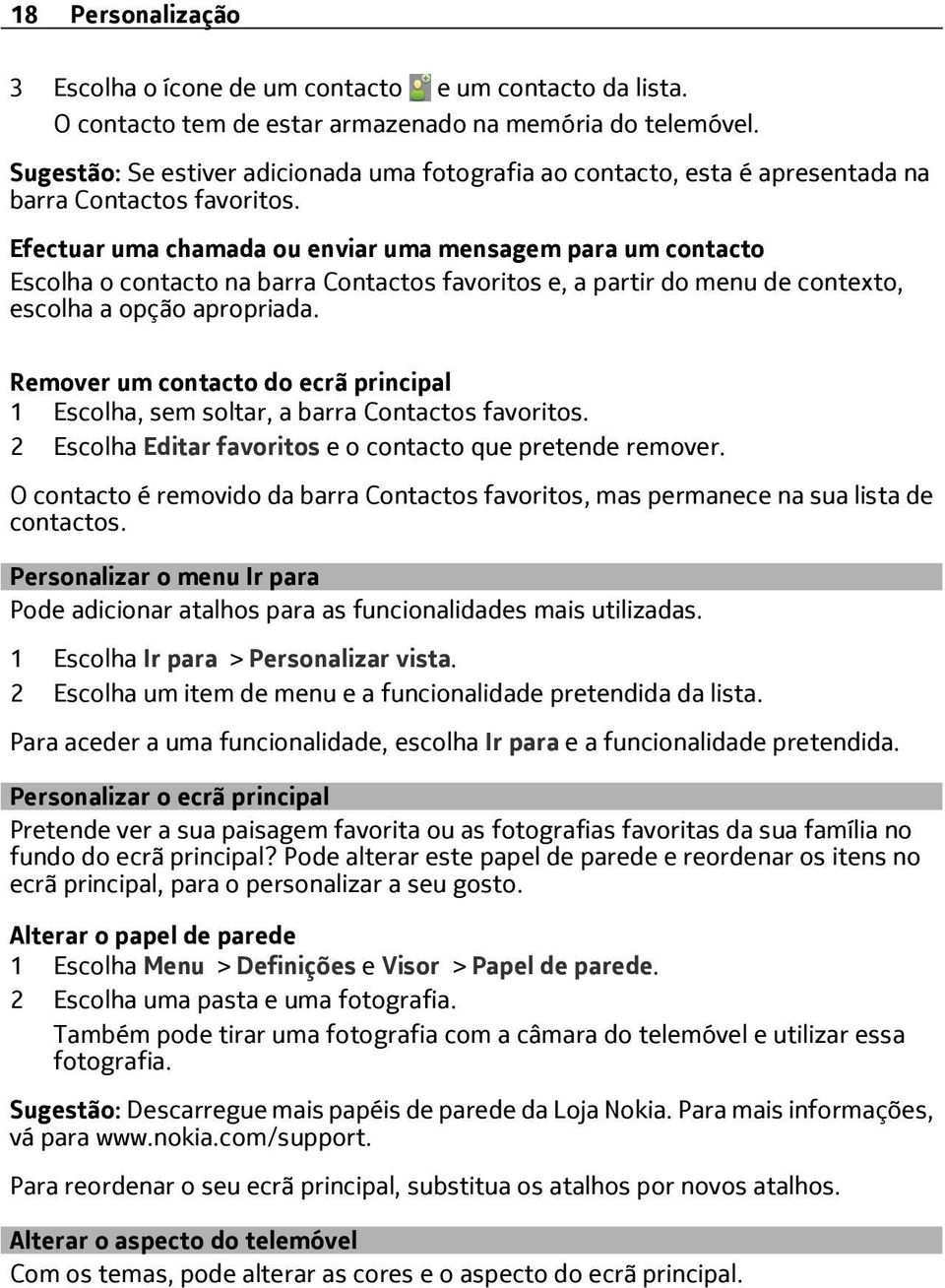 Efectuar uma chamada ou enviar uma mensagem para um contacto Escolha o contacto na barra Contactos favoritos e, a partir do menu de contexto, escolha a opção apropriada.