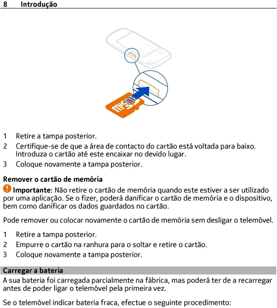 Se o fizer, poderá danificar o cartão de memória e o dispositivo, bem como danificar os dados guardados no cartão. Pode remover ou colocar novamente o cartão de memória sem desligar o telemóvel.