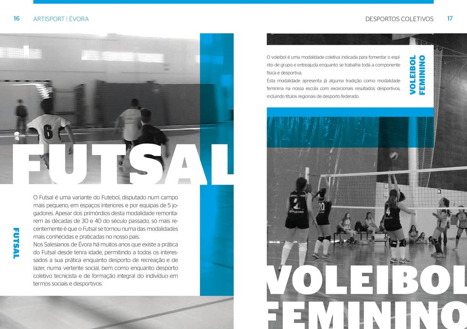 VOLEIBOL FEMININO FUTSAL FUTSAL O Futsal é uma variante do Futebol, disputado num campo mais pequeno, em espaços interiores e por equipas de 5 jogadores.