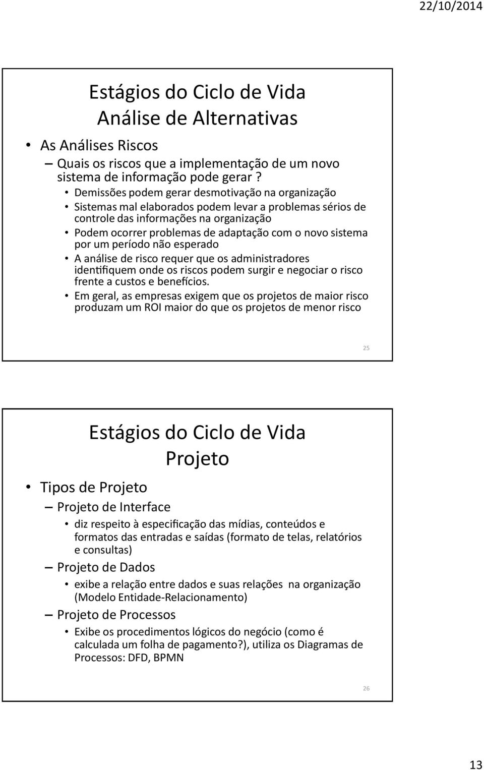 sistema por um período não esperado A ana lise de risco requer que os administradores identifiquem onde os riscos podem surgir e negociar o risco frente a custos e benefi cios.