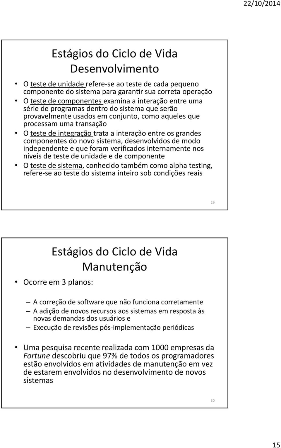 sistema, desenvolvidos de modo independente e que foram verificados internamente nos ni veis de teste de unidade e de componente O teste de sistema, conhecido tambe m como alpha testing, refere-se ao