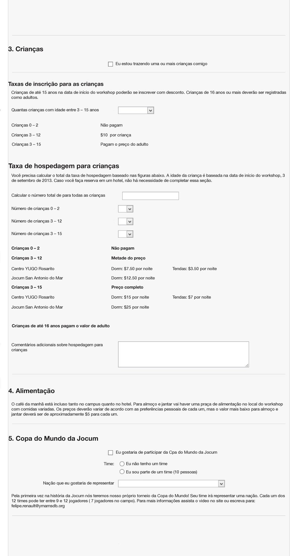 Quantas crianças com idade entre 3 15 anos Crianças 0 2 Crianças 3 12 Crianças 3 15 Não pagam $10 por criança Pagam o preço do adulto Taxa de hospedagem para crianças Você precisa calcular o total da