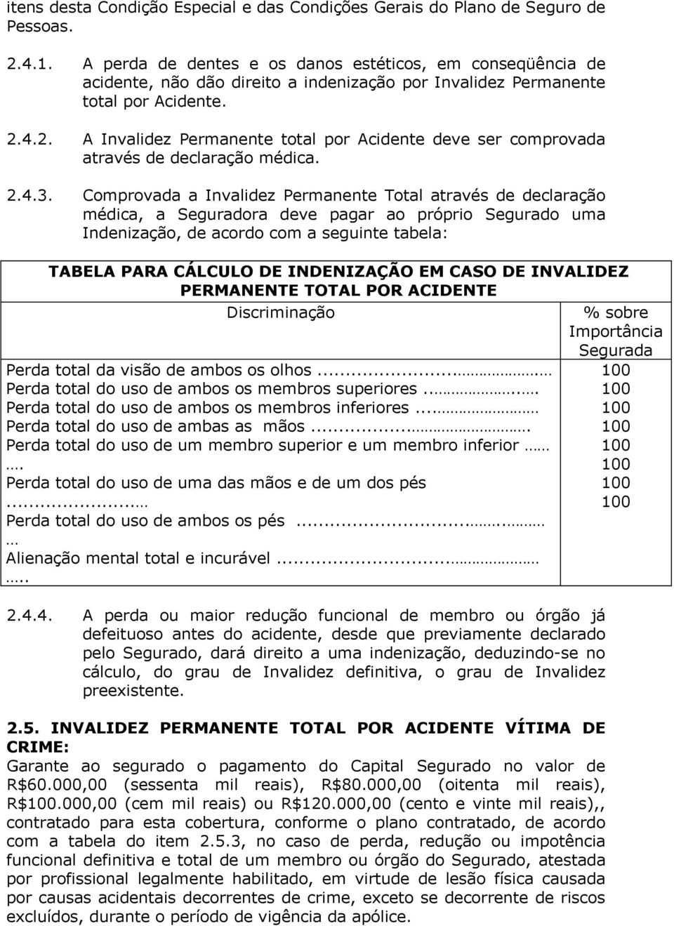 4.2. A Invalidez Permanente total por Acidente deve ser comprovada através de declaração médica. 2.4.3.