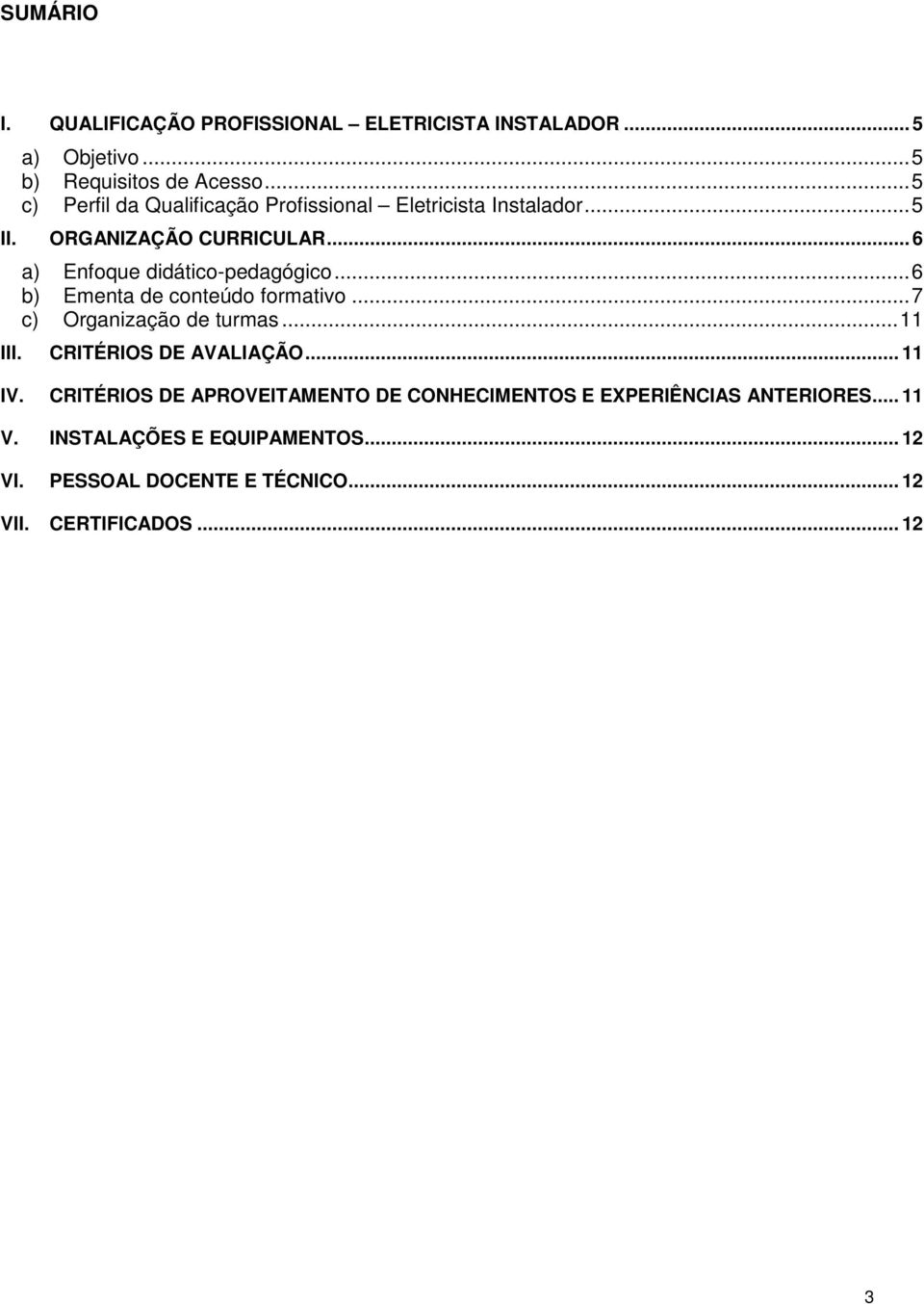 .. 6 a) Enfoque didático-pedagógico...6 b) Ementa de conteúdo formativo...7 c) Organização de turmas...11 III.