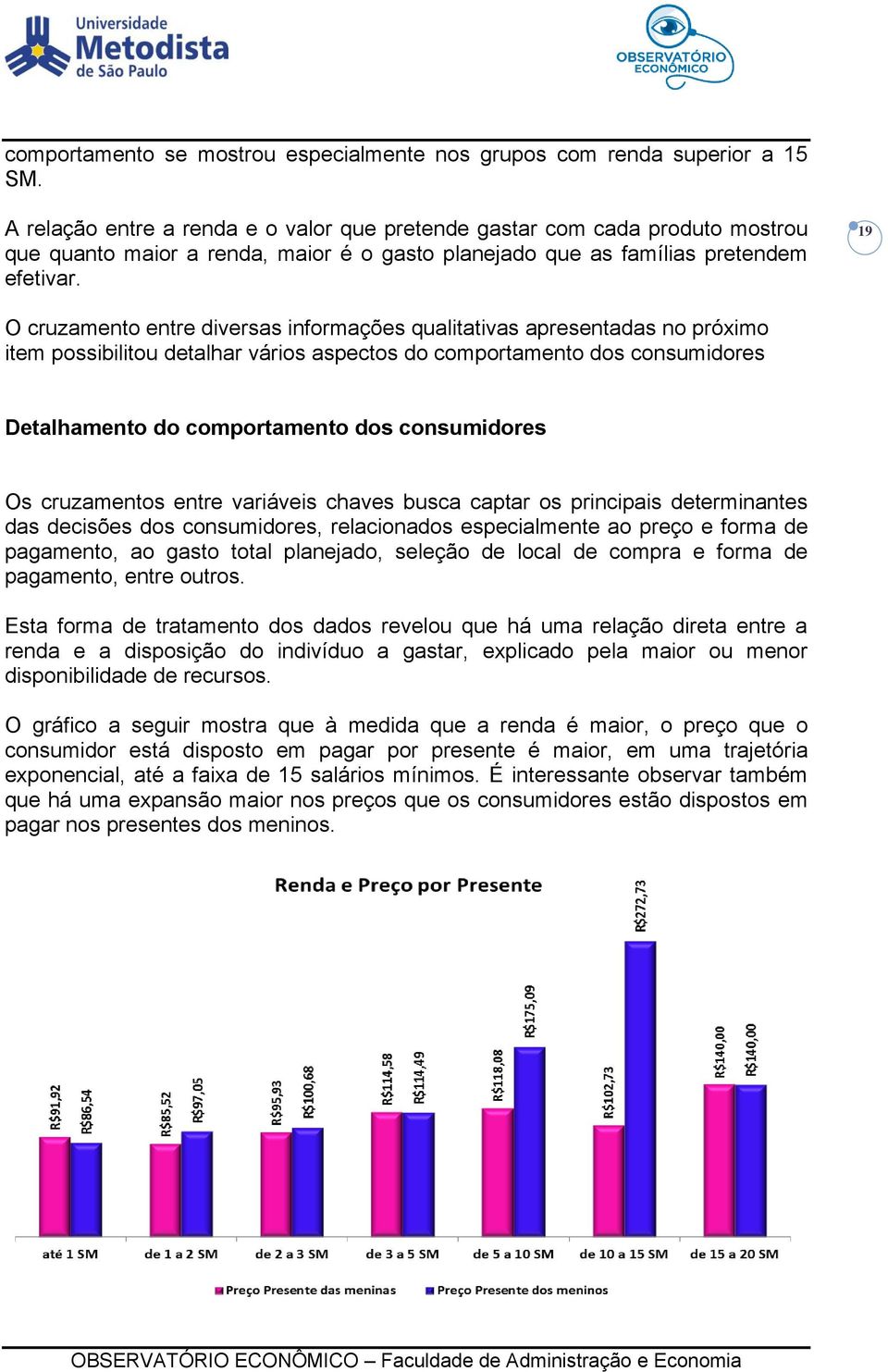 19 O cruzamento entre diversas informações qualitativas apresentadas no próximo item possibilitou detalhar vários aspectos do comportamento dos consumidores Detalhamento do comportamento dos