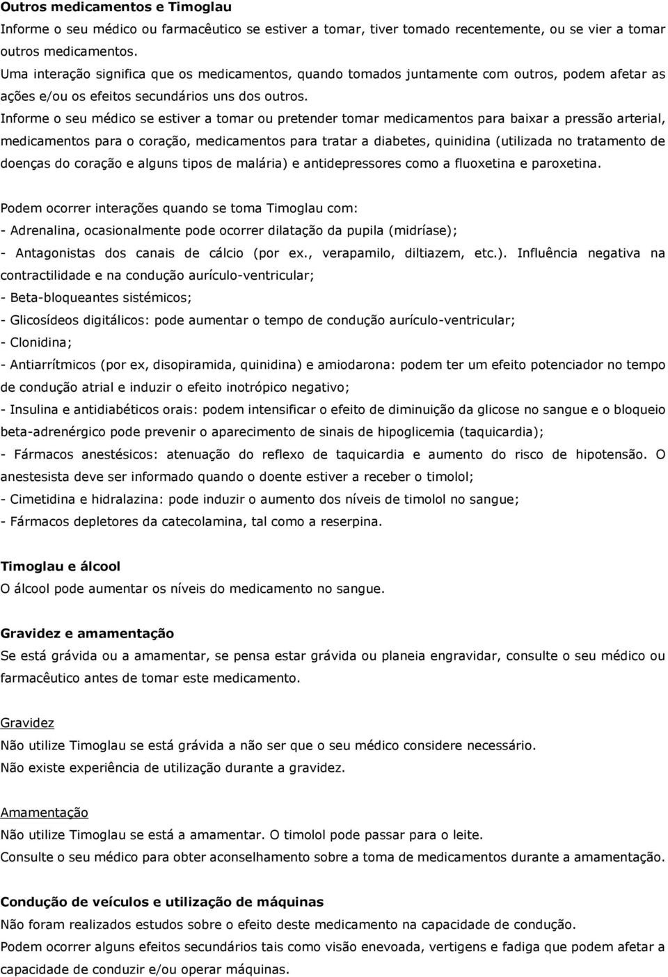 Informe o seu médico se estiver a tomar ou pretender tomar medicamentos para baixar a pressão arterial, medicamentos para o coração, medicamentos para tratar a diabetes, quinidina (utilizada no