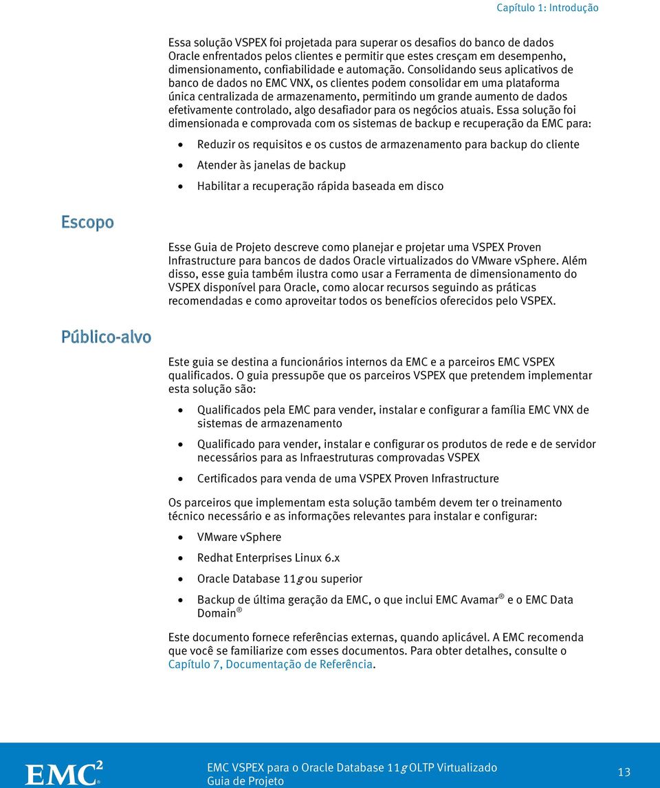 Consolidando seus aplicativos de banco de dados no EMC VNX, os clientes podem consolidar em uma plataforma única centralizada de armazenamento, permitindo um grande aumento de dados efetivamente