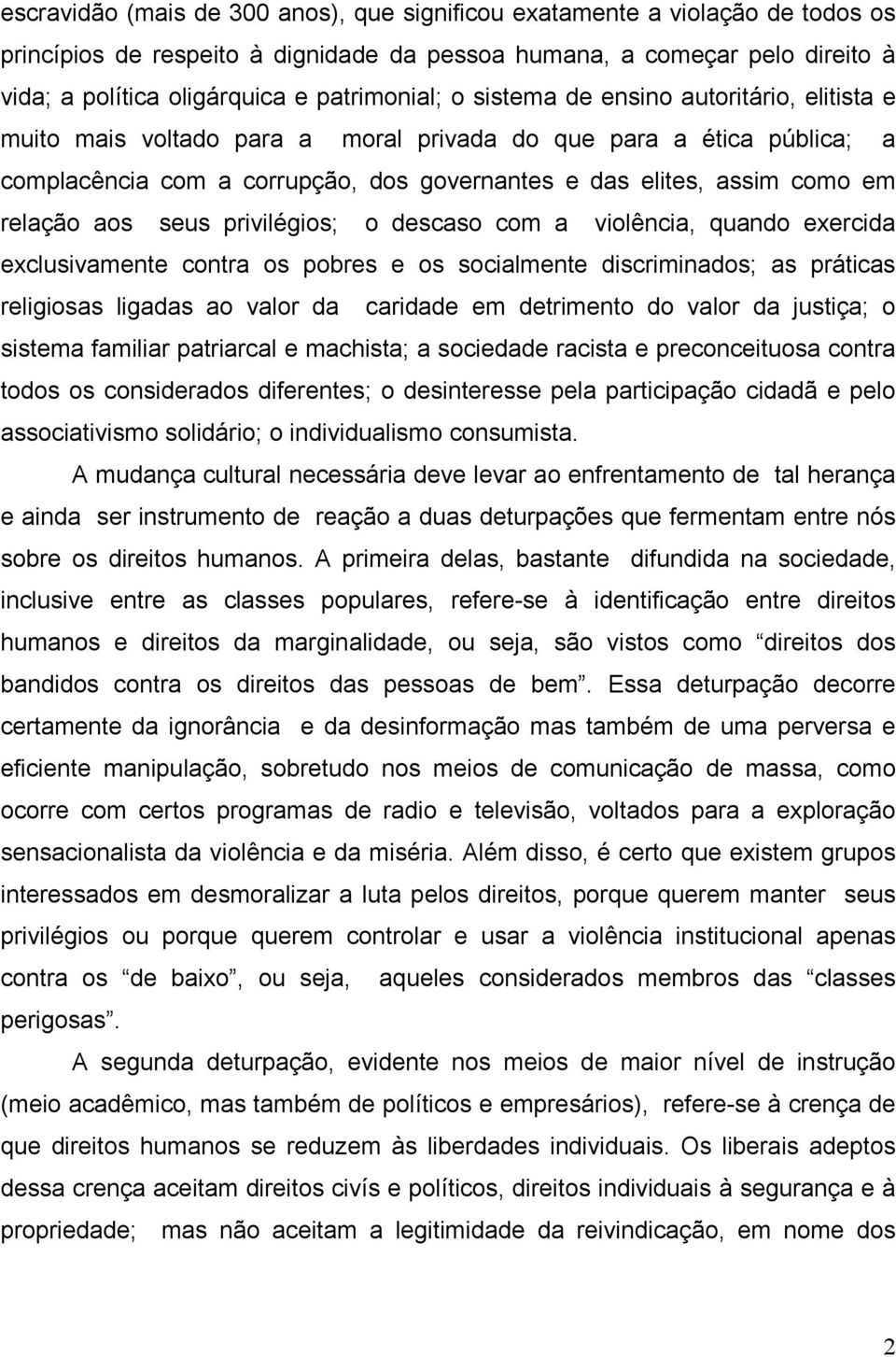 em relação aos seus privilégios; o descaso com a violência, quando exercida exclusivamente contra os pobres e os socialmente discriminados; as práticas religiosas ligadas ao valor da caridade em