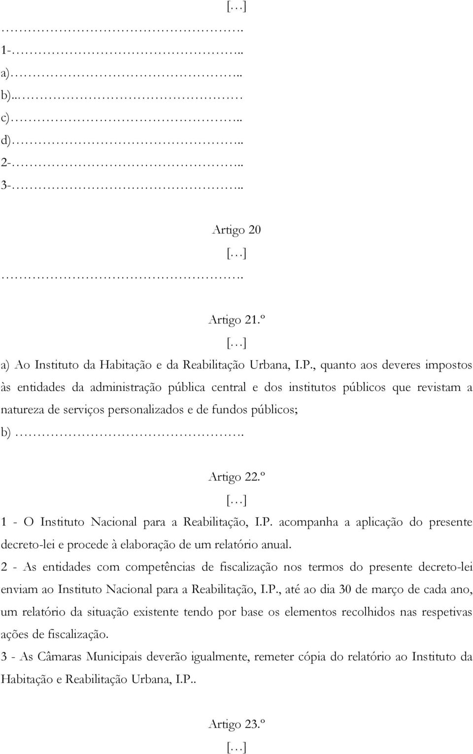 º 1 - O Instituto Nacional para a Reabilitação, I.P. acompanha a aplicação do presente decreto-lei e procede à elaboração de um relatório anual.