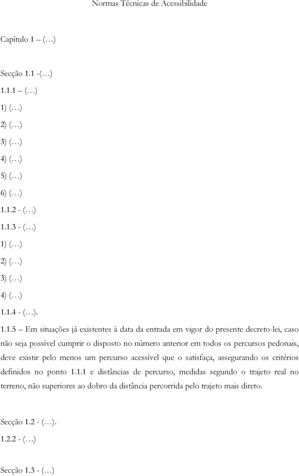 percursos pedonais, deve existir pelo menos um percurso acessível que o satisfaça, assegurando os critérios definidos no ponto 1.