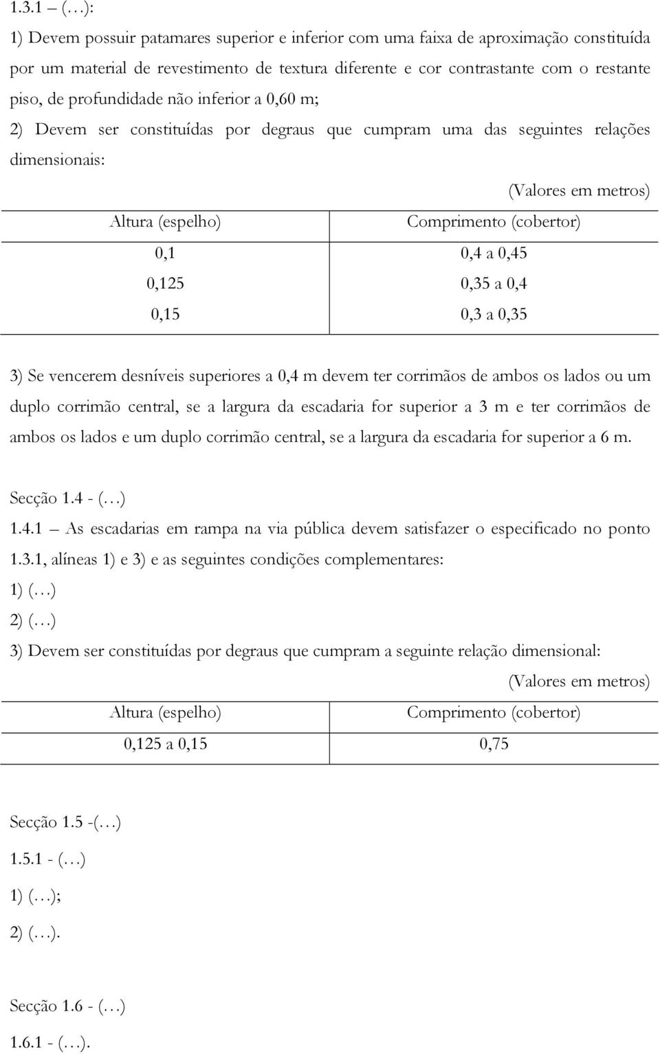 0,45 0,125 0,35 a 0,4 0,15 0,3 a 0,35 3) Se vencerem desníveis superiores a 0,4 m devem ter corrimãos de ambos os lados ou um duplo corrimão central, se a largura da escadaria for superior a 3 m e