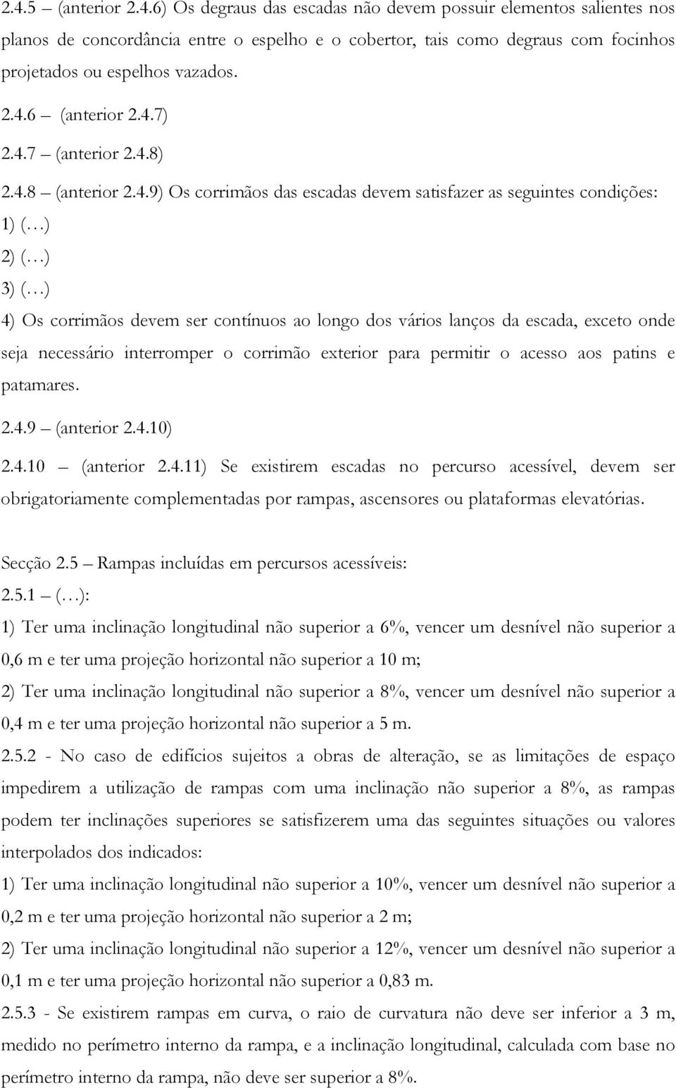 vários lanços da escada, exceto onde seja necessário interromper o corrimão exterior para permitir o acesso aos patins e patamares. 2.4.