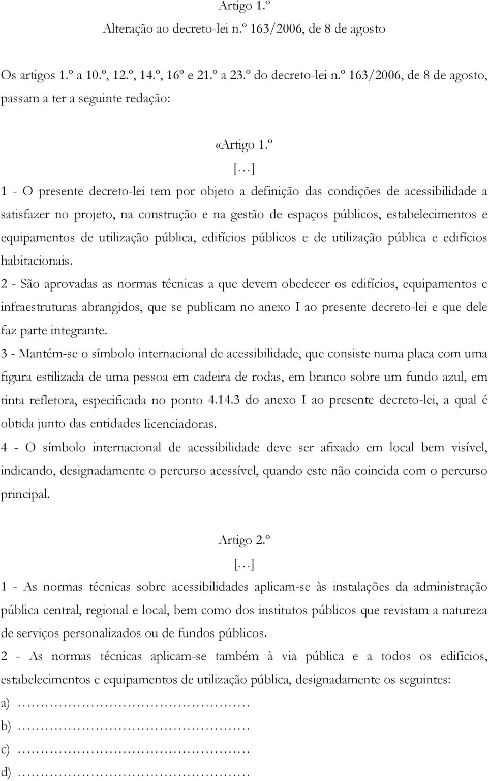 º 1 - O presente decreto-lei tem por objeto a definição das condições de acessibilidade a satisfazer no projeto, na construção e na gestão de espaços públicos, estabelecimentos e equipamentos de