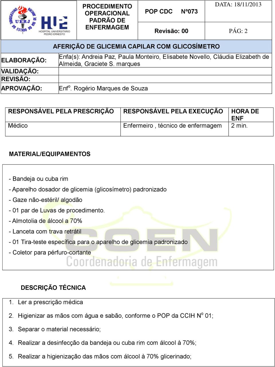 - Almotolia de álcool a 70% - Lanceta com trava retrátil - 01 Tira-teste específica para o aparelho de glicemia padronizado - Coletor para pérfuro-cortante DESCRIÇÃO TÉCNICA 1.