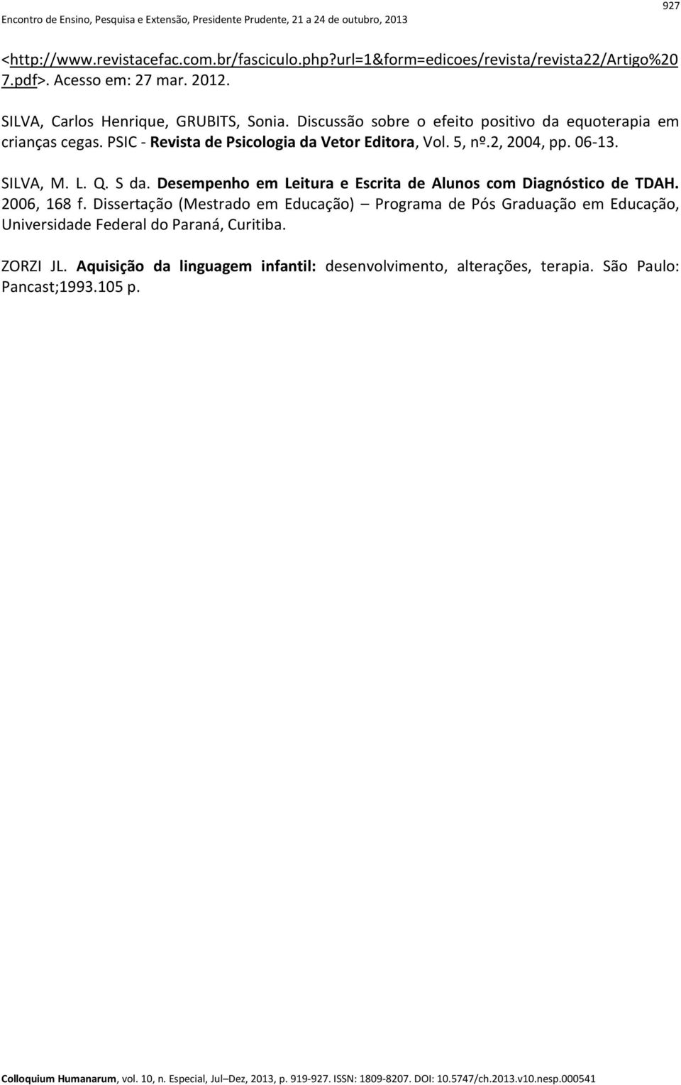 5, nº.2, 2004, pp. 06-13. SILVA, M. L. Q. S da. Desempenho em Leitura e Escrita de Alunos com Diagnóstico de TDAH. 2006, 168 f.