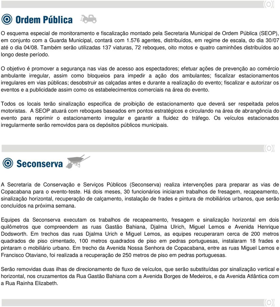 O objetivo é promover a segurança nas vias de acesso aos espectadores; efetuar ações de prevenção ao comércio ambulante irregular, assim como bloqueios para impedir a ação dos ambulantes; fiscalizar