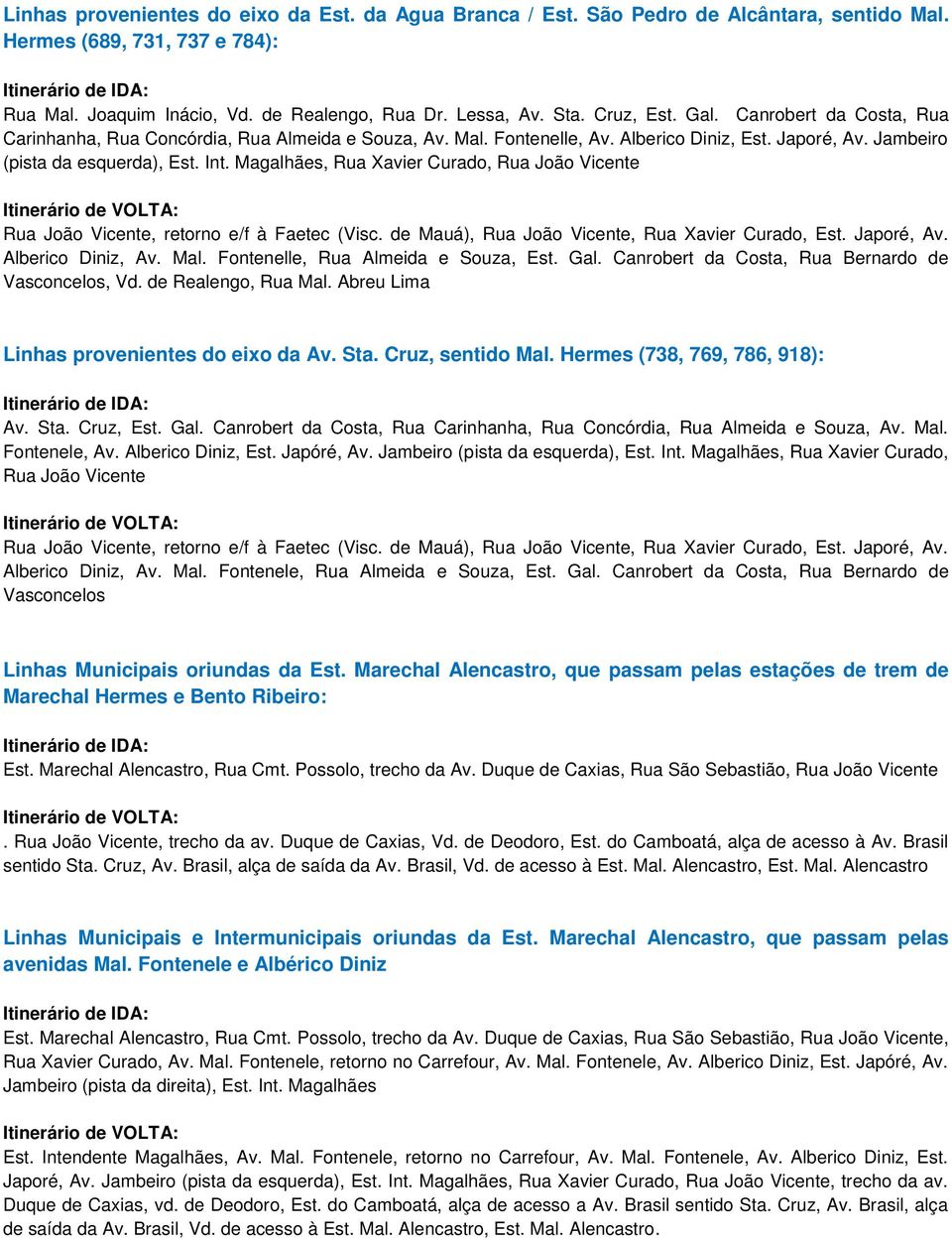 Int. Magalhães, Rua Xavier Curado, Rua João Vicente Itinerário de VOLTA: Rua João Vicente, retorno e/f à Faetec (Visc. de Mauá), Rua João Vicente, Rua Xavier Curado, Est. Japoré, Av.