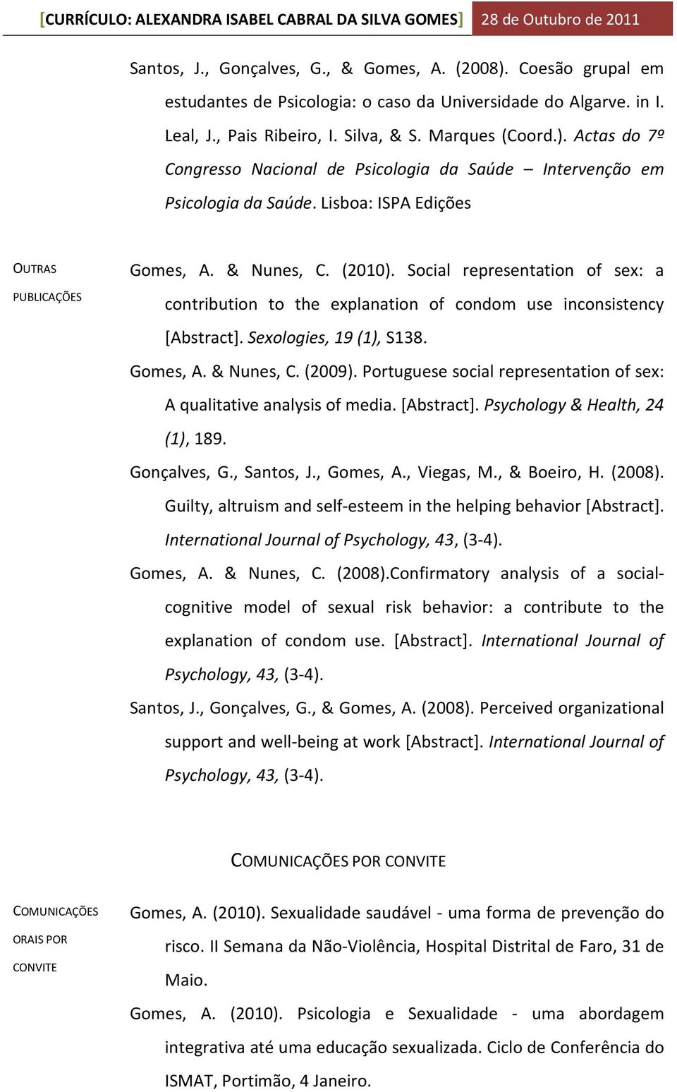 Gomes, A. & Nunes, C. (2009). Portuguese social representation of sex: A qualitative analysis of media. [Abstract]. Psychology & Health, 24 (1), 189. Gonçalves, G., Santos, J., Gomes, A., Viegas, M.