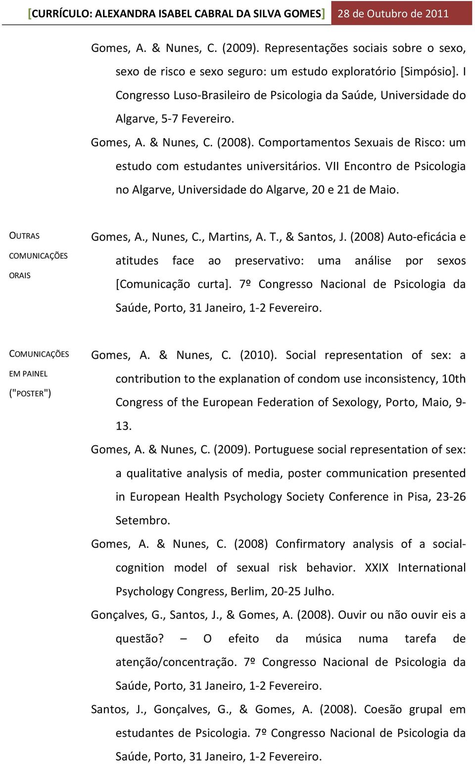 VII Encontro de Psicologia no Algarve, Universidade do Algarve, 20 e 21 de Maio. OUTRAS COMUNICAÇÕES ORAIS Gomes, A., Nunes, C., Martins, A. T., & Santos, J.