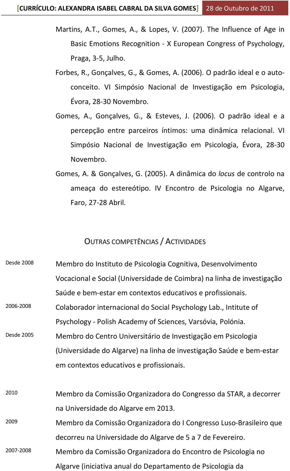 O padrão ideal e a percepção entre parceiros íntimos: uma dinâmica relacional. VI Simpósio Nacional de Investigação em Psicologia, Évora, 28-30 Novembro. Gomes, A. & Gonçalves, G. (2005).